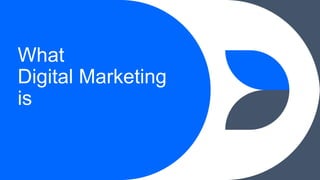 What
Digital Marketing
is
 