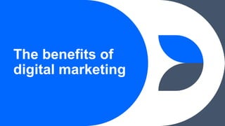The benefits of
digital marketing
 
