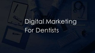 Digital Marketing
For Dentists
 