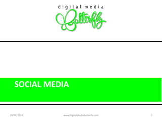 SOCIAL MEDIA 
10/24/2014 www.DigitalMediaButterfly.com 7 
 