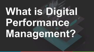 What is Digital
Performance
Management?
 