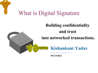 What is Digital Signature
Building confidentiality
and trust
into networked transactions.
Kishankant Yadav
www.signyourdoc.com
9571333822
 
