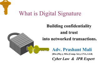 What is Digital Signature ,[object Object],[object Object],[object Object],Adv. Prashant Mali   [BSc.(Phy.), MSc.(Comp. Sci.), CNA, LLB ] Cyber Law  &  IPR Expert 