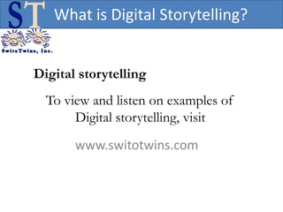 What is Digital Storytelling?


Digital storytelling
  To view and listen on examples of
       Digital storytelling, visi...