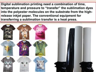 Digital sublimation printing need a combination of time,
temperature and pressure to “transfer” the sublimation dyes
into ...