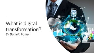 What is digital
transformation?
By Daniela Voina
 