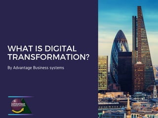 WHAT IS DIGITAL
TRANSFORMATION?
By Advantage Business systems
 