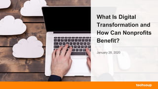 What Is Digital
Transformation and
How Can Nonprofits
Benefit?
January 28, 2020
 