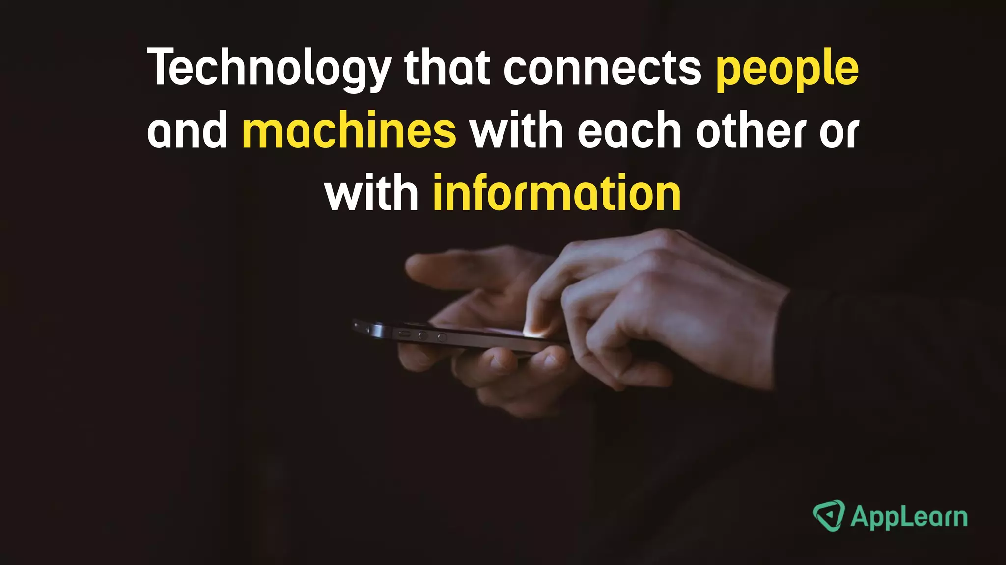 Technology that connects people
and machines with each other or
with information
 