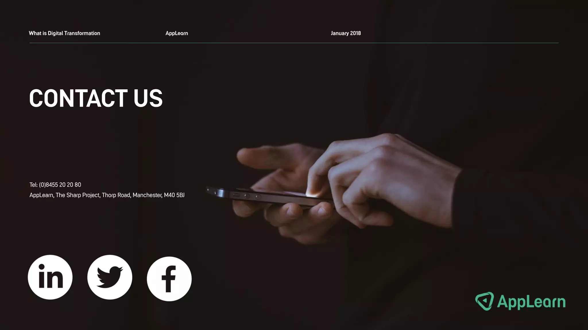 CONTACT US
What is Digital Transformation AppLearn January 2018
Tel: (0)8455 20 20 80
AppLearn, The Sharp Project, Thorp Road, Manchester, M40 5BJ
 