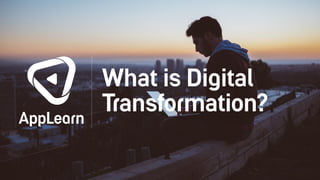 What is Digital
Transformation?
 