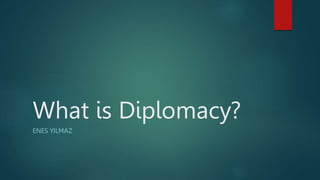 What is Diplomacy?
ENES YILMAZ
 