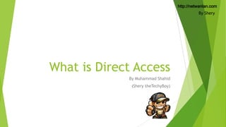 http://netwanlan.com
By Shery

What is Direct Access
By Muhammad Shahid
(Shery theTechyBoy)

 
