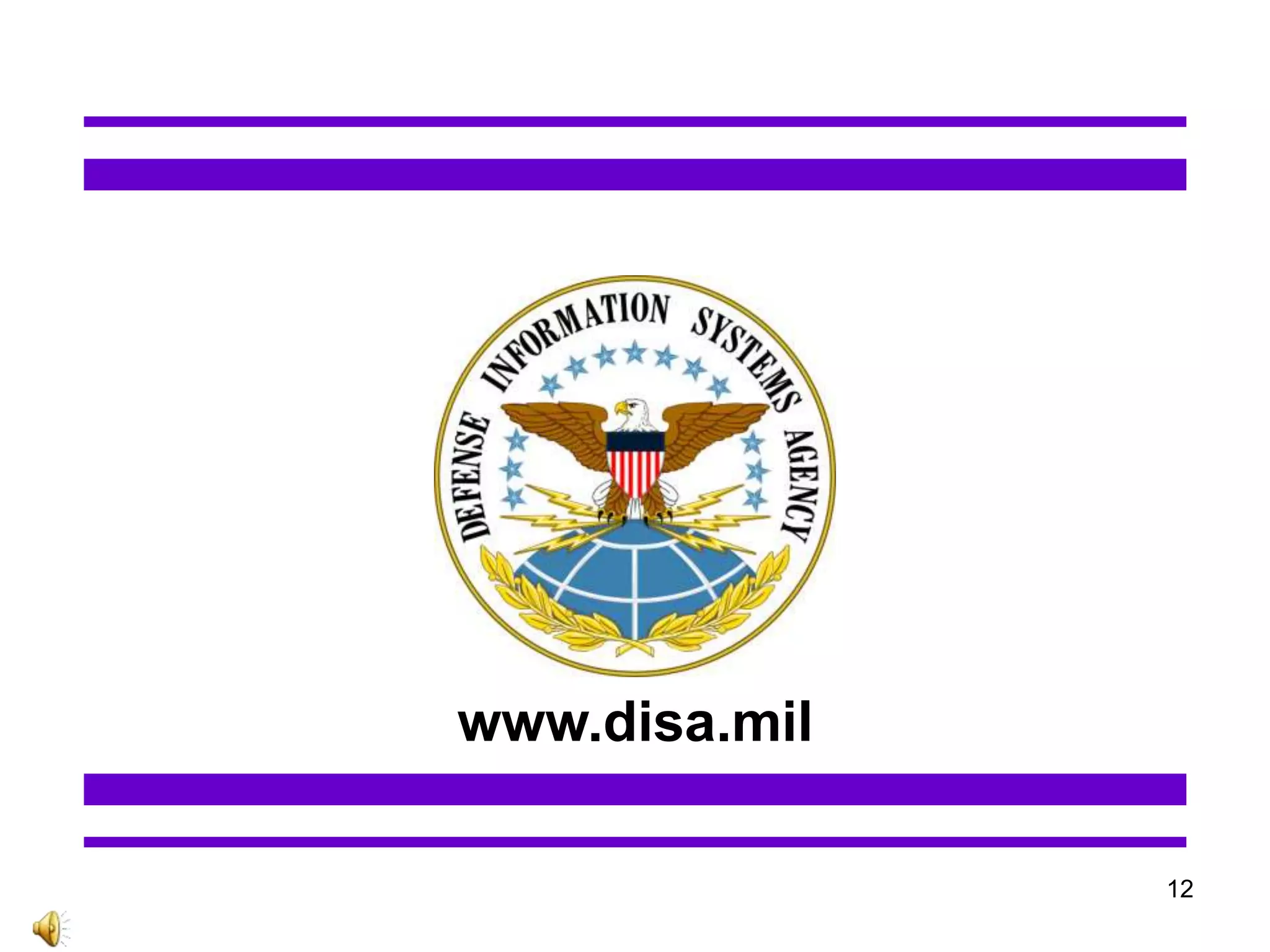Defense Information Systems Agency
www.disa.mil
12
 