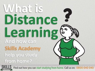 And how can
Skills Academy
help you study
from home?
What is
Distance
Learning
 