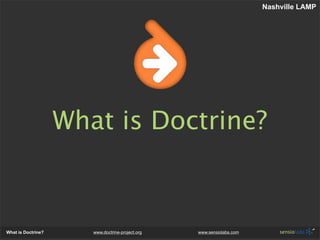 Nashville LAMP




                    What is Doctrine?



What is Doctrine?      www.doctrine-project.org   www.sensiolabs.com
 
