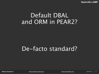 Nashville LAMP




                       Default DBAL
                    and ORM in PEAR2?



                    De-fac...