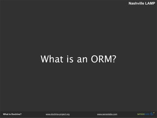 Nashville LAMP




                    What is an ORM?




What is Doctrine?    www.doctrine-project.org   www.sensiolabs....