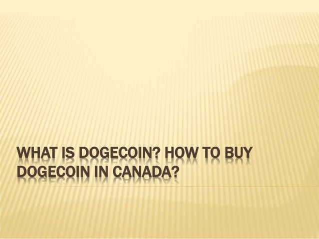 WHAT IS DOGECOIN? HOW TO BUY
DOGECOIN IN CANADA?
 