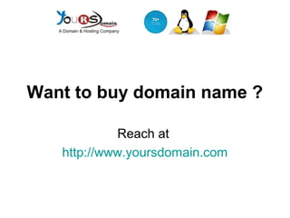 Want to buy domain name ?
Reach at
http://www.yoursdomain.com

 
