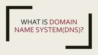 WHAT IS DOMAIN
NAME SYSTEM(DNS)?
 