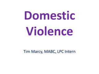 Domestic ViolenceTim Marcy, MABC, LPC Intern