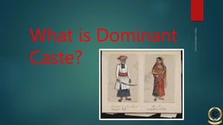 What is Dominant
Caste?
 