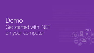 Demo
Get started with .NET
on your computer
 