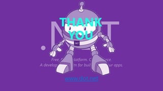 Free. Cross-platform. Open source.
A developer platform for building all your apps.
www.dot.net
THANK
YOU
 