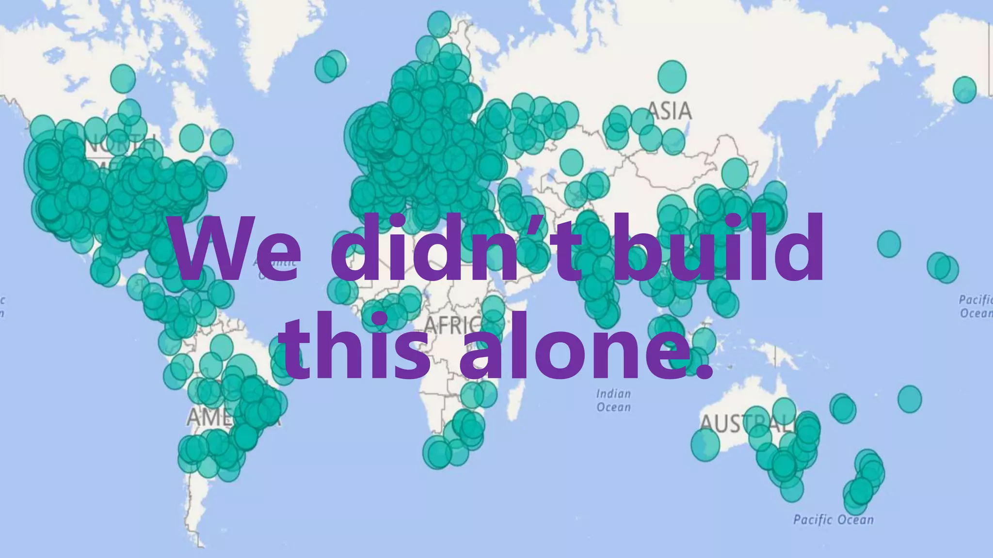 We didn’t build
this alone.
 