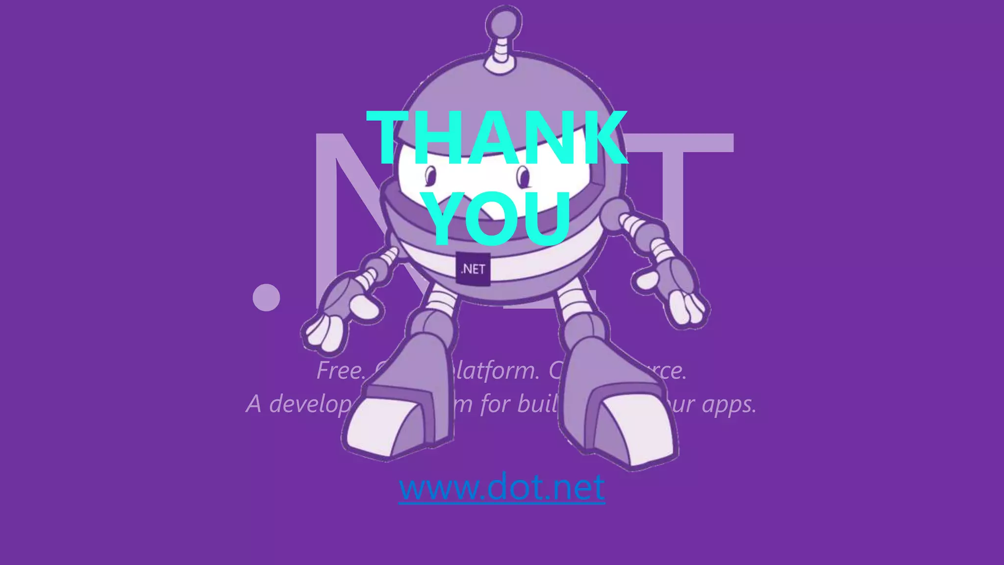 Free. Cross-platform. Open source.
A developer platform for building all your apps.
www.dot.net
THANK
YOU
 
