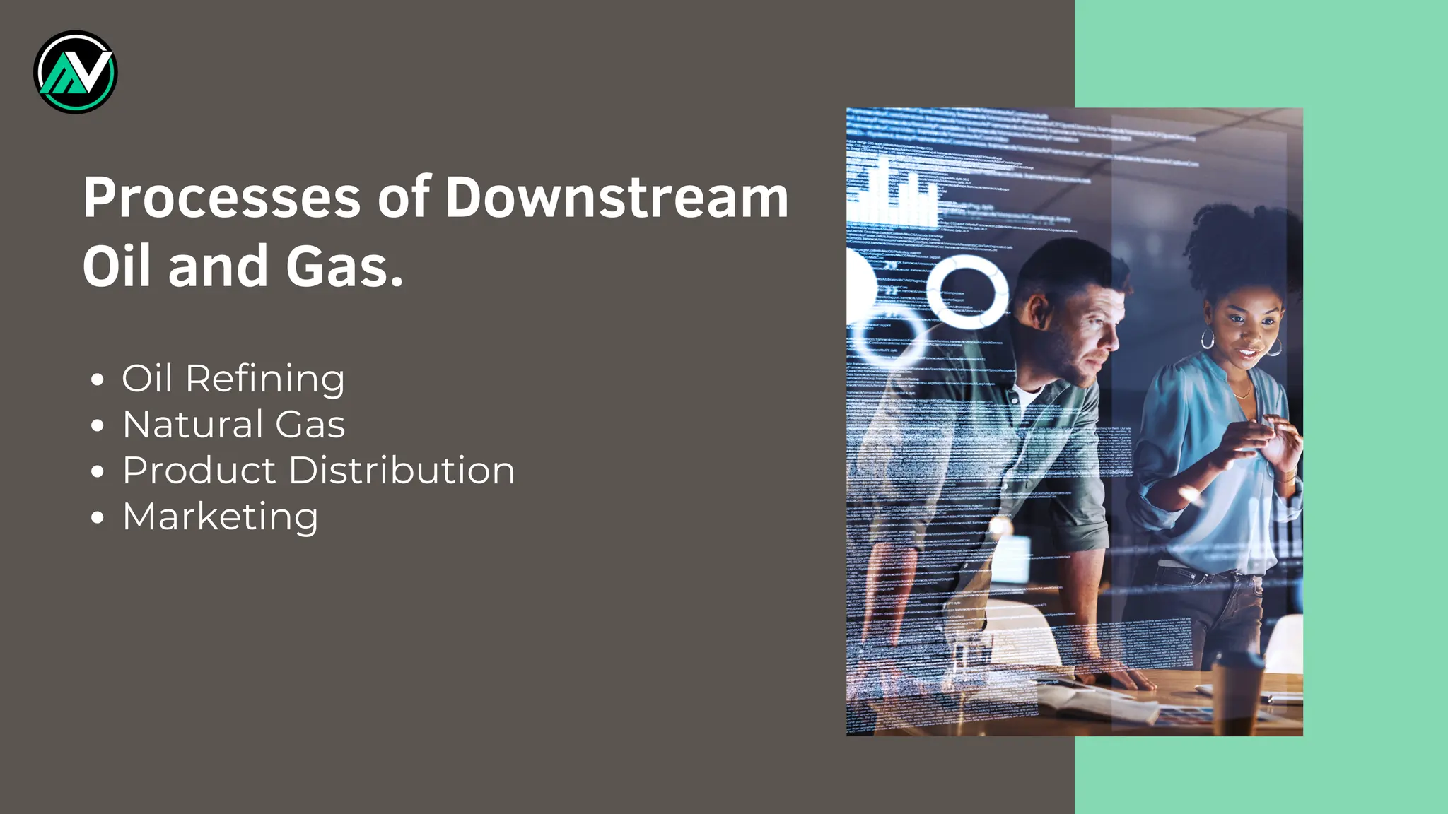 Oil Refining
Natural Gas
Product Distribution
Marketing
Processes of Downstream
Oil and Gas.
 