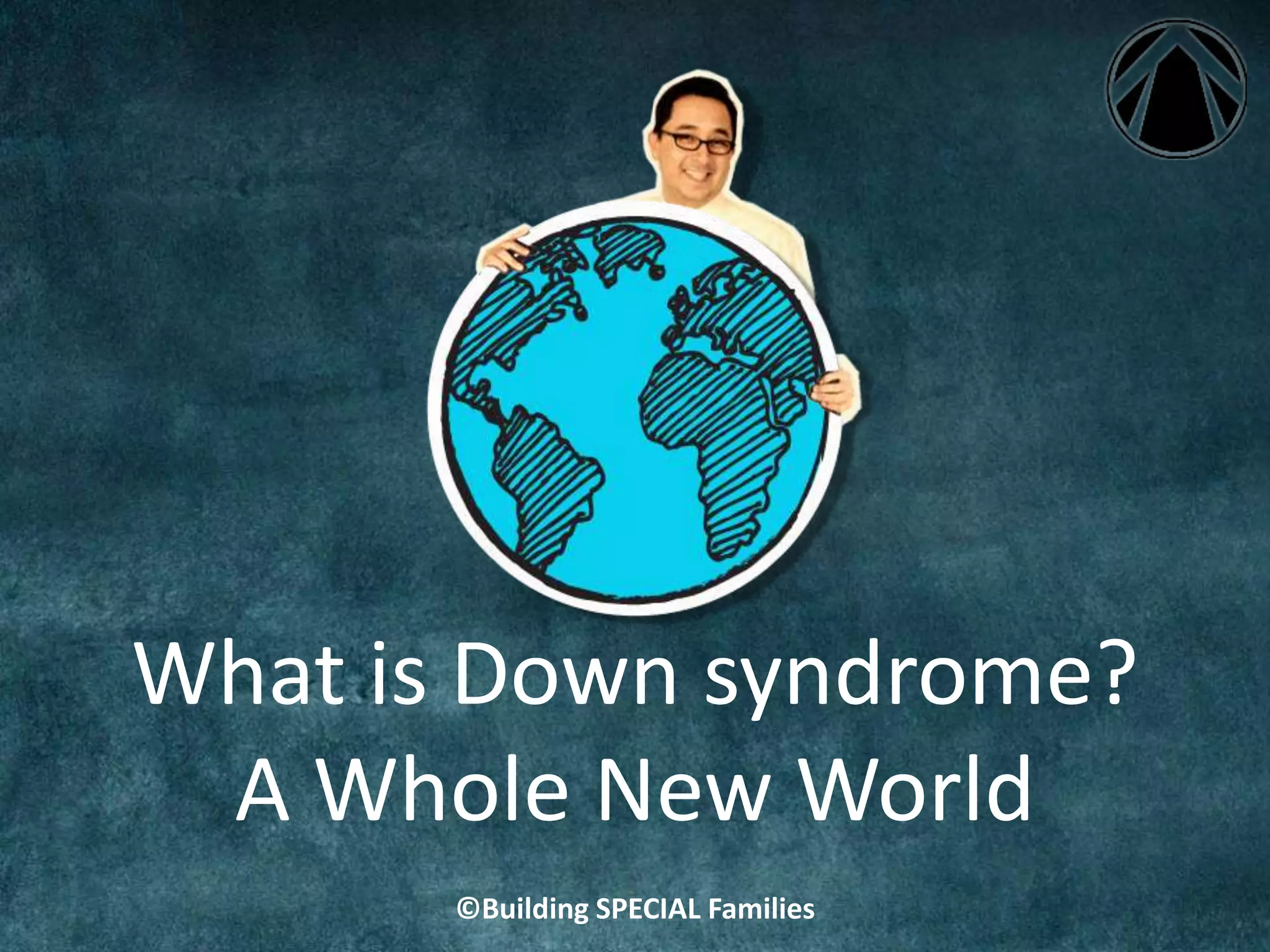 ©Building SPECIAL Families
What is Down syndrome?
A Whole New World
 