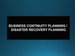 BUSINESS CONTINUITY PLANNING /
DISASTER RECOVERY PLANNING
 