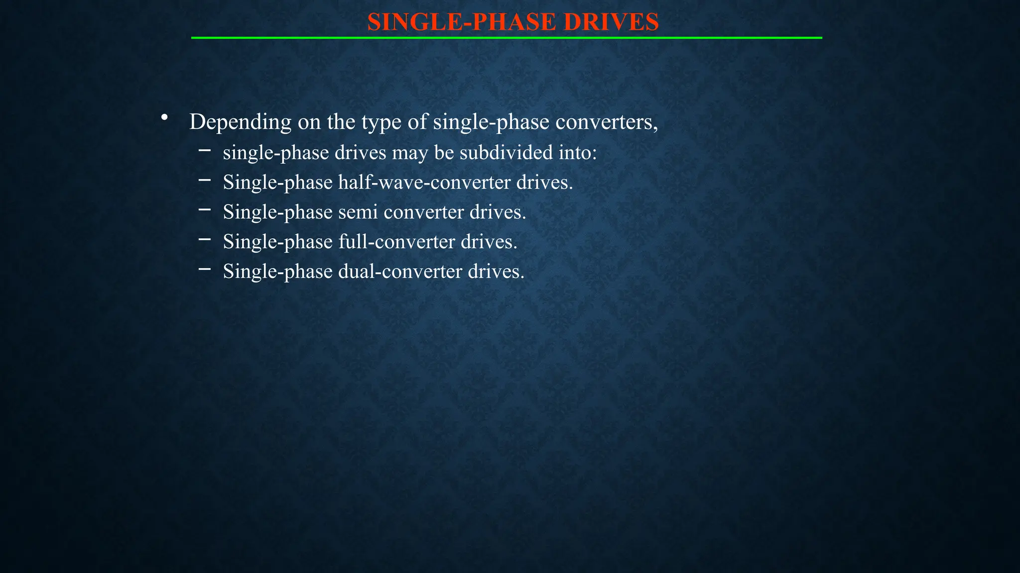 SINGLE-PHASE DRIVES
• Depending on the type of single-phase converters,
– single-phase drives may be subdivided into:
– Single-phase half-wave-converter drives.
– Single-phase semi converter drives.
– Single-phase full-converter drives.
– Single-phase dual-converter drives.
 