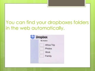 You can find your dropboxes folders
in the web automatically.
 