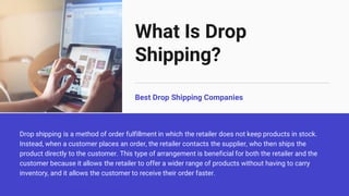 What Is Drop
Shipping?
Best Drop Shipping Companies
Drop shipping is a method of order fulfillment in which the retailer d...