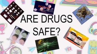 ARE DRUGS
SAFE?
 