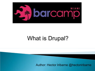 What is Drupal?



   Author: Hector Iribarne @hectoriribarne
 