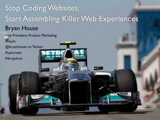 Stop Coding Websites,
Start Assembling Killer Web Experiences
Bryan House
Vice President, Product Marketing
Acquia
@bryanhouse on Twitter
#cpeurope
#drupalcon
 