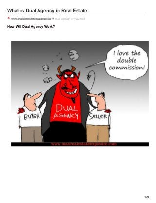 What is Dual Agency in Real Estate
www.maxrealestateexposure.com /dual-agency-why-avoid-it/
How Will Dual Agency Work?
1/9
 