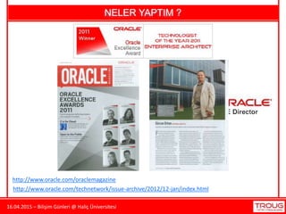 16.04.2015 – Bilişim Günleri @ Haliç Üniversitesi
NELER YAPTIM ?
http://www.oracle.com/oraclemagazine
http://www.oracle.com/technetwork/issue-archive/2012/12-jan/index.html
 