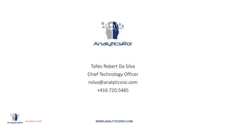 Talles Robert Da Silva
Chief Technology Officer
rsilva@analyticsroi.com
+416.720.5485
 