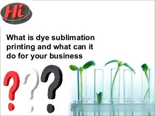 What is dye sublimation
printing and what can it
do for your business
 