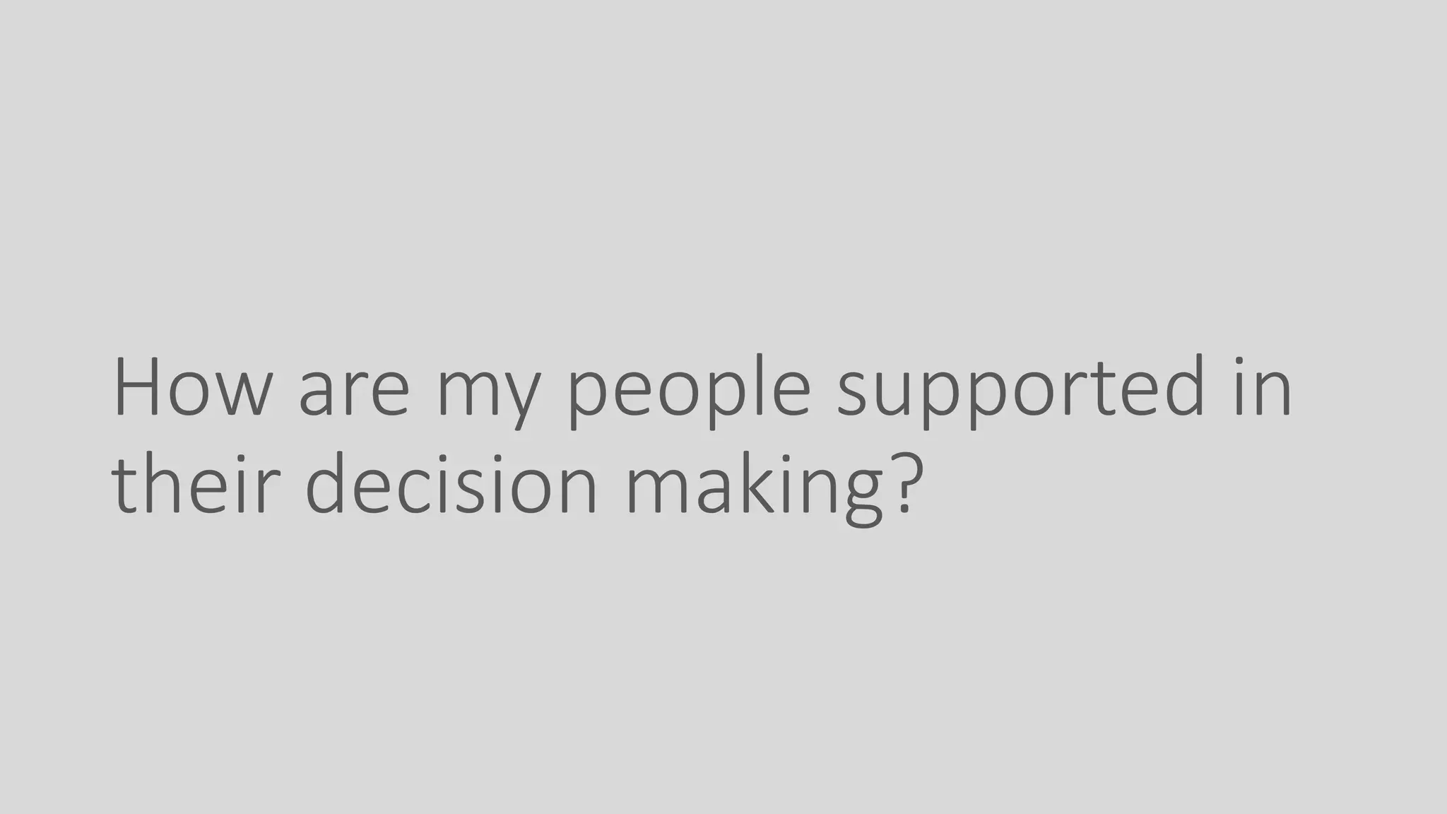 How are my people supported in
their decision making?
 