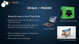 EVALS / PRIZES
Bring all items to the 6th Info Desk
• Bingo Cards = how you win prizes at the
end of the event.
• The cards must be stamped by ALL the
Sponsors by the last session (4pm)
• Fill out speakers evaluations (located in
the front of the rooms
• Fill out the event evaluations
27 in Curved Samsung
Lenovo IdeaPad
Name your game bundle
 