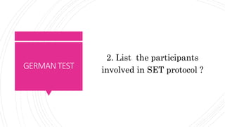 GERMANTEST
2. List the participants
involved in SET protocol ?
 