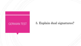 GERMANTEST 5. Explain dual signatures?
 