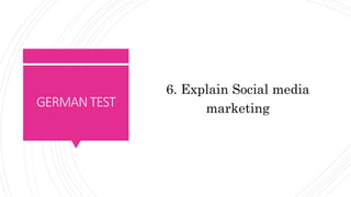 GERMANTEST
6. Explain Social media
marketing
 