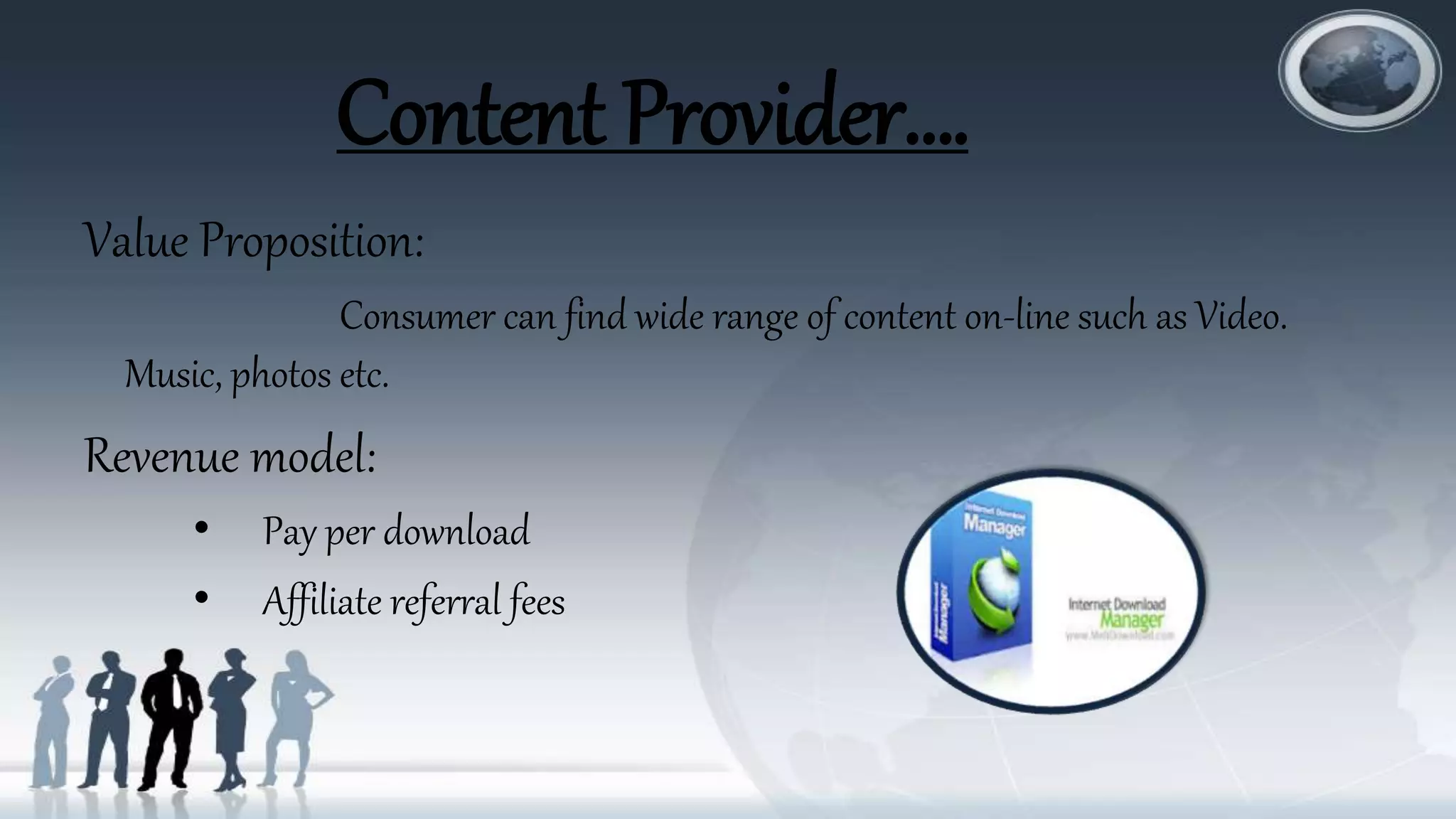 Content Provider….
Value Proposition:
Consumer can find wide range of content on-line such as Video.
Music, photos etc.
Revenue model:
• Pay per download
• Affiliate referral fees
 